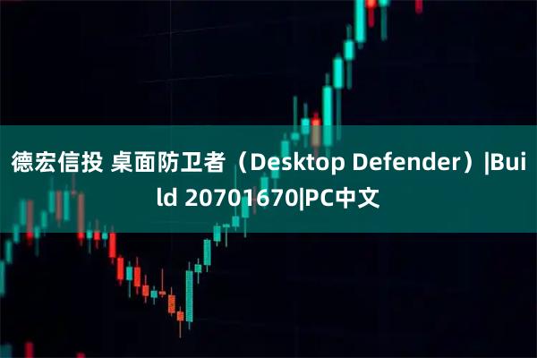 德宏信投 桌面防卫者（Desktop Defender）|Build 20701670|PC中文